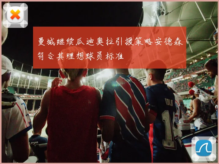 曼城继续瓜迪奥拉引援策略安德森符合其理想球员标准