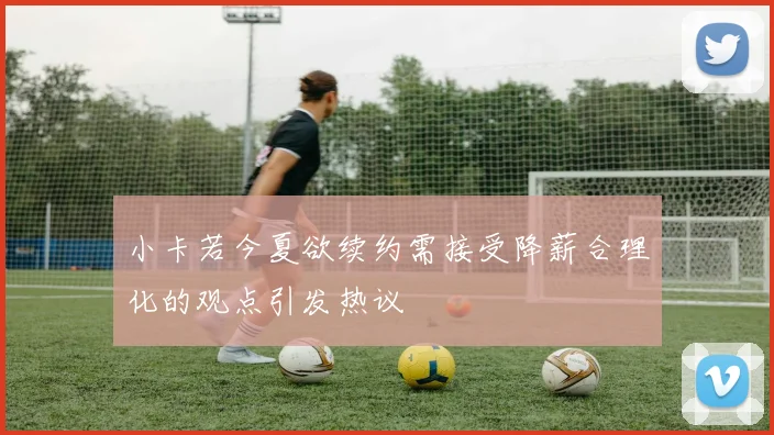 小卡若今夏欲续约需接受降薪合理化的观点引发热议